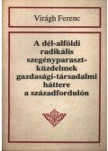 Virágh Ferenc - A dél-alföld radikális szegényparaszt-küzdelmek gazdasági-társadalmi háttere a századfordulón