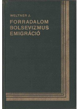 Weltner Jakab - Forradalom, Bolsevizmus, Emigráció Weltner Jakab - Forradalom, Bolsevizmus, Emigráció, Budapest 1929 antikvár könyv
