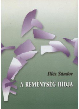 Illés Sándor - A reménység hídja Illés Sándor - A reménység hídja, Tóthfalu 1998 antikvár könyv