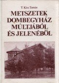 T. Kiss Tamás - Metszetek Dombegyház múltjából és jelenéből
