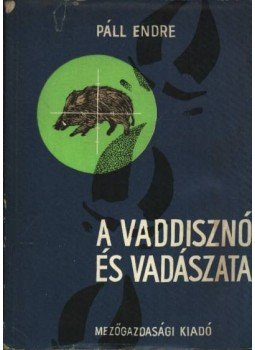 Páll Endre - A vaddisznó és vadászata Páll Endre - A vaddisznó és vadászata, Budapest 1966 antikvár könyv