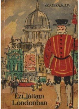 Obrazcov, Sz. - Ezt láttam Londonban Obrazcov, Sz. - Ezt láttam Londonban, Budapest 1958 antikvár könyv