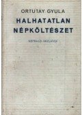 Ortutay Gyula - Halhatatlan népköltészet