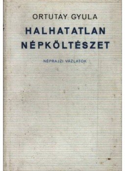 Ortutay Gyula - Halhatatlan népköltészet Ortutay Gyula - Halhatatlan népköltészet, Budapest 1966 antikvár könyv