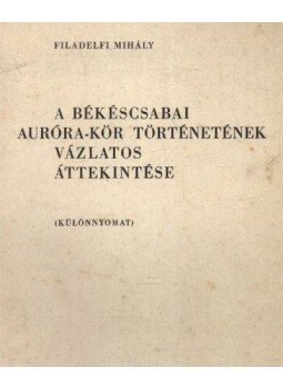 Filadelfi Mihály - A békéscsabai Auróra-kör történetének vázlatos áttekintése (dedikált) Filadelfi Mihály - A békéscsabai Auróra-kör történetének vázlatos áttekintése (dedikált), Békéscsaba 1973 antikvár könyv