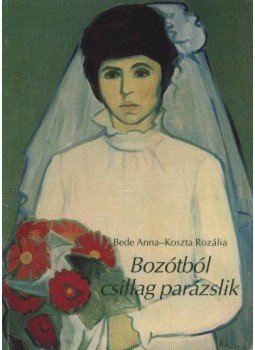 Bede Anna, Koszta Rozália - Bozótból csillag parázslik Bede Anna, Koszta Rozália - Bozótból csillag parázslik, 1990 antikvár könyv