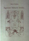 Beck Zoltán - Egyszer Mátyás király...