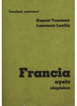 Kaposi Tamásné, Leuilly, Laurence - Francia nyelv alapfokon Kaposi Tamásné, Leuilly, Laurence - Francia nyelv alapfokon, Budapest 1990 antikvár könyv