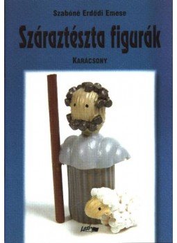 Szabóné Erdődi Emese - Száraztészta figurák Szabóné Erdődi Emese - Száraztészta figurák, Szeged 2003 antikvár könyv