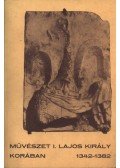 Cséfalvay Pál,Bertalan Vilmosné,Bodor Imre - Művészet I. Lajos király korában 1342-1382