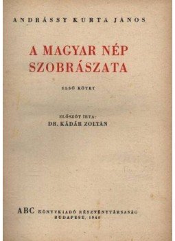 Andrássy Kurta János - A magyar nép szobrászata I. Andrássy Kurta János - A magyar nép szobrászata I., Budapest 1944 antikvár könyv