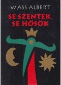 Wass Albert - Se szentek, se hősök