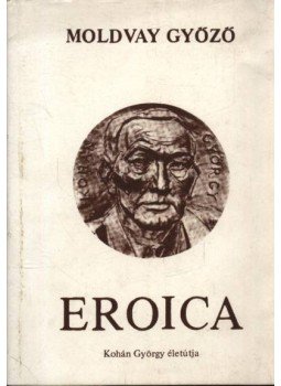 Moldvay Győző - Eroica - Kohán György életútja Moldvay Győző - Eroica - Kohán György életútja, 1985 antikvár könyv