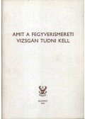 Izsák József,Mizák Ferenc,Kovács Jenő,Dr. Heltay István - Amit a fegyverismereti vizsgán tudni kell (dedikált)