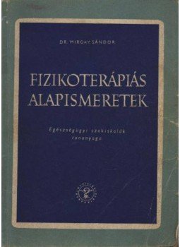 Dr. Mirgay Sándor - Fizikoterápiás alapismeretek Dr. Mirgay Sándor - Fizikoterápiás alapismeretek, Budapest 1960 antikvár könyv