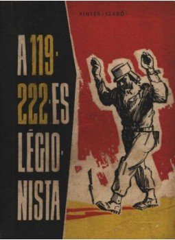 Pintér István, Szabó László - A 119222-es légionista Pintér István, Szabó László - A 119222-es légionista, 0 antikvár könyv