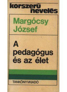 Margócsy József - A pedagógus és az élet Margócsy József - A pedagógus és az élet, Budapest 1984 antikvár könyv