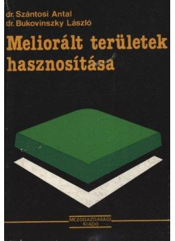 Szántosi Antal, Bukovinszky László - Meliorált területek hasznosítása Szántosi Antal, Bukovinszky László - Meliorált területek hasznosítása, Budapest 1984 antikvár könyv