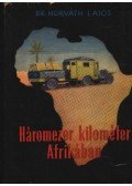 Dr. Horváth Lajos - Háromezer kilométer Afrikában
