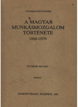 Szakács Kálmán - A magyar munkásmozgalom története 1868-1976 Szakács Kálmán - A magyar munkásmozgalom története 1868-1976, Budapest 1982 antikvár könyv