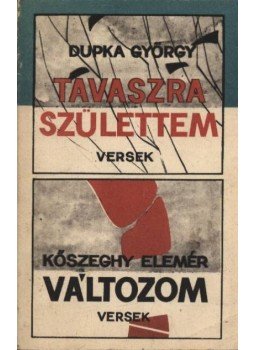 Dupka György, Kőszeghy Elemér - Tavaszra születtem; Változom Dupka György, Kőszeghy Elemér - Tavaszra születtem; Változom, Ungvár-Uzsgorod 1990 antikvár könyv