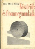 Köves Endre,Dr. Moser Miklós,Almásy Pál - Köszörülés és finommegmunkálás