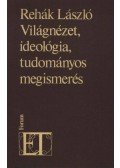 Rehák László - Világnézet, ideológia, tudományos megismerés