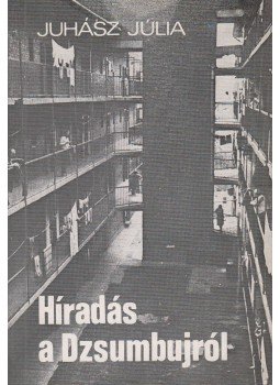 Juhász Júlia - Híradás a Dzsumbujról Juhász Júlia - Híradás a Dzsumbujról, Budapest 1976 antikvár könyv