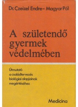 Dr. Czeizel Endre, Magyar Pál - A születendő gyermek védelmében