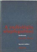 Horváth Ferenc,Fráter Loránd,Kuhn Endre,Péter Mózes,Novák Károly,Forgács Sándor,Kis Éva - A radiológia alapfogalmai