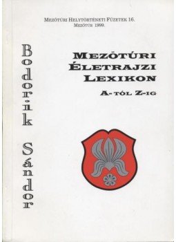 Bodorik Sándor - Mezőtúri életrajzi lexikon A-tól Z-ig Bodorik Sándor - Mezőtúri életrajzi lexikon A-tól Z-ig, Mezőtúr 1999 antikvár könyv