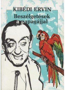 Kibédi Ervin - Beszélgetések a papagájjal Kibédi Ervin - Beszélgetések a papagájjal, Budapest 1991 antikvár könyv