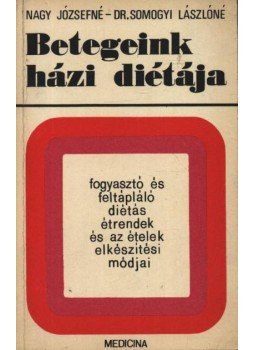 Somogyi Lászlóné dr., Nagy Józsefné - Betegeink házi diétája Somogyi Lászlóné dr., Nagy Józsefné - Betegeink házi diétája, Budapest 1973 antikvár könyv