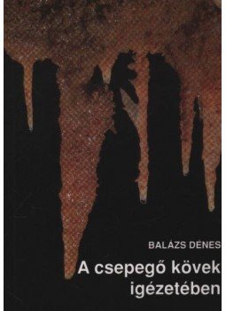Balázs Dénes - A csepegő kövek igézetében Balázs Dénes - A csepegő kövek igézetében, Érd 1994 antikvár könyv