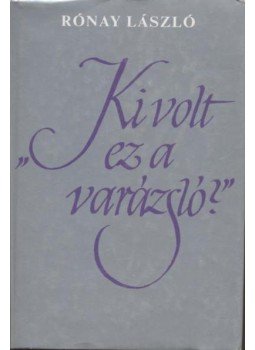 Rónay László - Ki volt ez a varázsló?