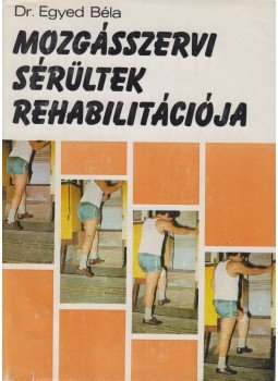 Egyed Béla - Mozgásszervi sérültek rehabilitációja Egyed Béla - Mozgásszervi sérültek rehabilitációja, Budapest 1983 antikvár könyv