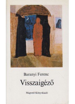 Baranyi Ferenc - Visszaigéző Baranyi Ferenc - Visszaigéző, Budapest 1987 antikvár könyv