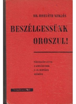 Dr. Horváth Miklós - Beszélgessünk oroszul! Dr. Horváth Miklós - Beszélgessünk oroszul!, Budapest 1963 antikvár könyv