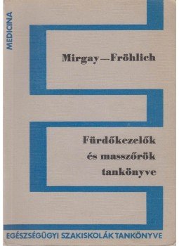 Dr. Mirgay Sándor, Dr. Fröhlich Lóránt - Fürdőkezelők és masszőrök tankönyve Dr. Mirgay Sándor, Dr. Fröhlich Lóránt - Fürdőkezelők és masszőrök tankönyve, Budapest 1968 antikvár könyv