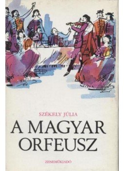 Székely Júlia - A magyar Orfeusz Székely Júlia - A magyar Orfeusz, Budapest 1973 antikvár könyv