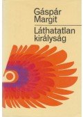 Gáspár Margit - Láthatatlan királyság