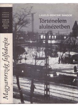 László-Bencsik Sándor - Történelem alulnézetben László-Bencsik Sándor - Történelem alulnézetben, Budapest 1973 antikvár könyv