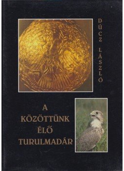 Dúcz László - A közöttünk élő turulmadár Dúcz László - A közöttünk élő turulmadár, Lakitelek 1993 antikvár könyv