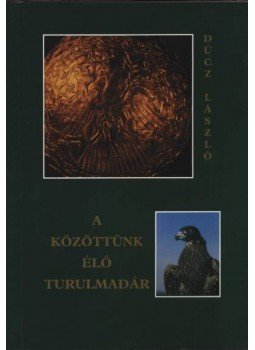 Dúcz László - A közöttünk élő turulmadár Dúcz László - A közöttünk élő turulmadár, Budapest 1998 antikvár könyv