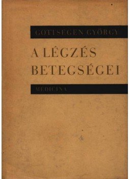 Gottsegen György - A légzés betegségei Gottsegen György - A légzés betegségei, Budapest 1966 antikvár könyv