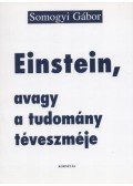 Somogyi Gábor - Einstein, avagy a tudomány téveszméje