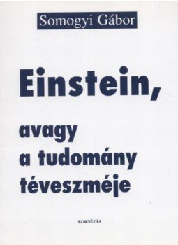 Somogyi Gábor - Einstein, avagy a tudomány téveszméje Somogyi Gábor - Einstein, avagy a tudomány téveszméje, Budapest 2005 antikvár könyv