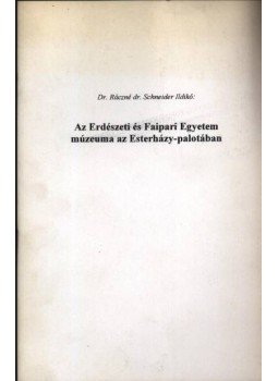 Dr. Ráczné dr. Schneider Ildikó - Az Erdészeti és Faipari Egyetem múzeuma az Esterházy-palotában Dr. Ráczné dr. Schneider Ildikó - Az Erdészeti és Faipari Egyetem múzeuma az Esterházy-palotában, 0 antikvár könyv