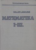 Koller Lászlóné - Matematika I-III. egyben