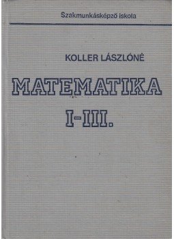 Koller Lászlóné - Matematika I-III. egyben Koller Lászlóné - Matematika I-III. egyben, Budapest 1993 antikvár könyv